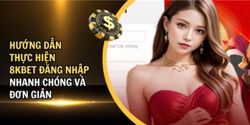 Hướng dẫn hội viên 4 bước đăng nhập 8kbet đúng chuẩn