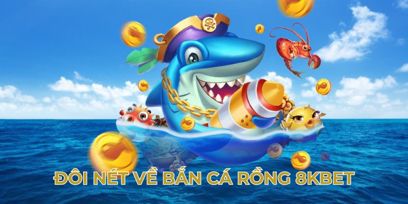 Đôi nét về bắn cá rồng 8kbet