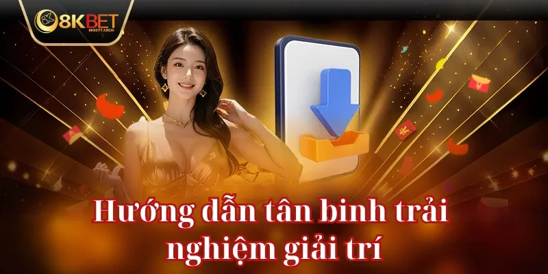 Hướng dẫn tân binh trải nghiệm giải trí