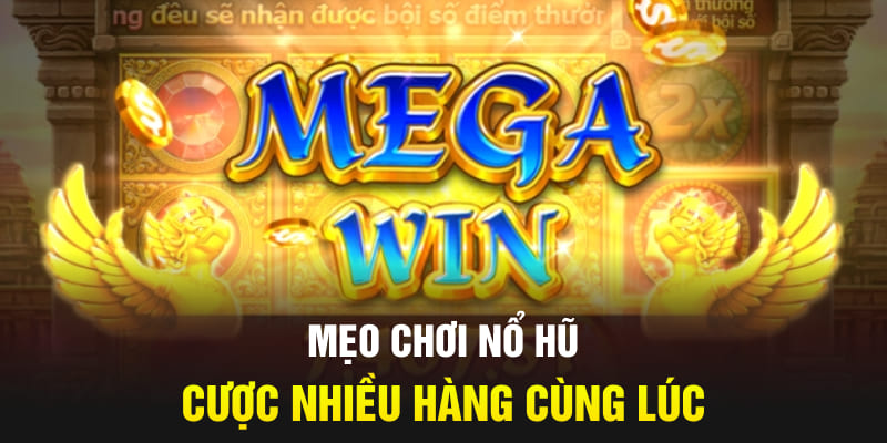 Mẹo chơi nổ hũ cược nhiều hàng cùng lúc