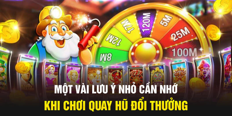 Một vài lưu ý nhỏ cần nhớ khi chơi quay hũ đổi thưởng