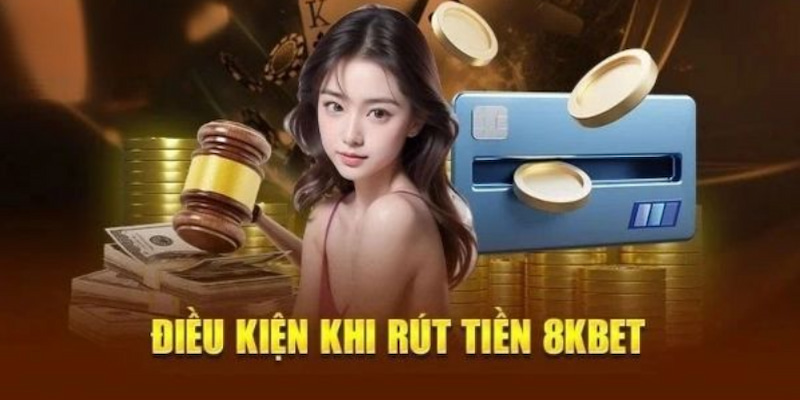 Điều kiện hội viên cần chuẩn bị để rút tiền 8kbet thành công