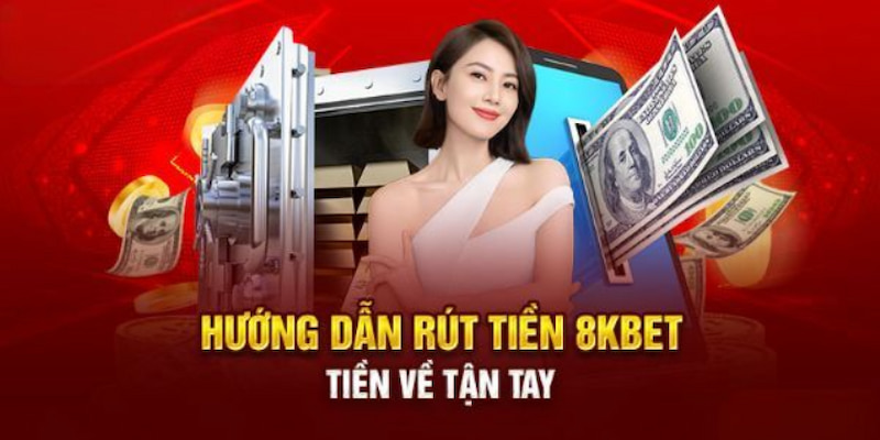 Hướng dẫn newbie rút tiền 8kbet với quy trình 5+ bước đơn giản